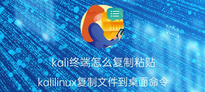 kali终端怎么复制粘贴 kalilinux复制文件到桌面命令？